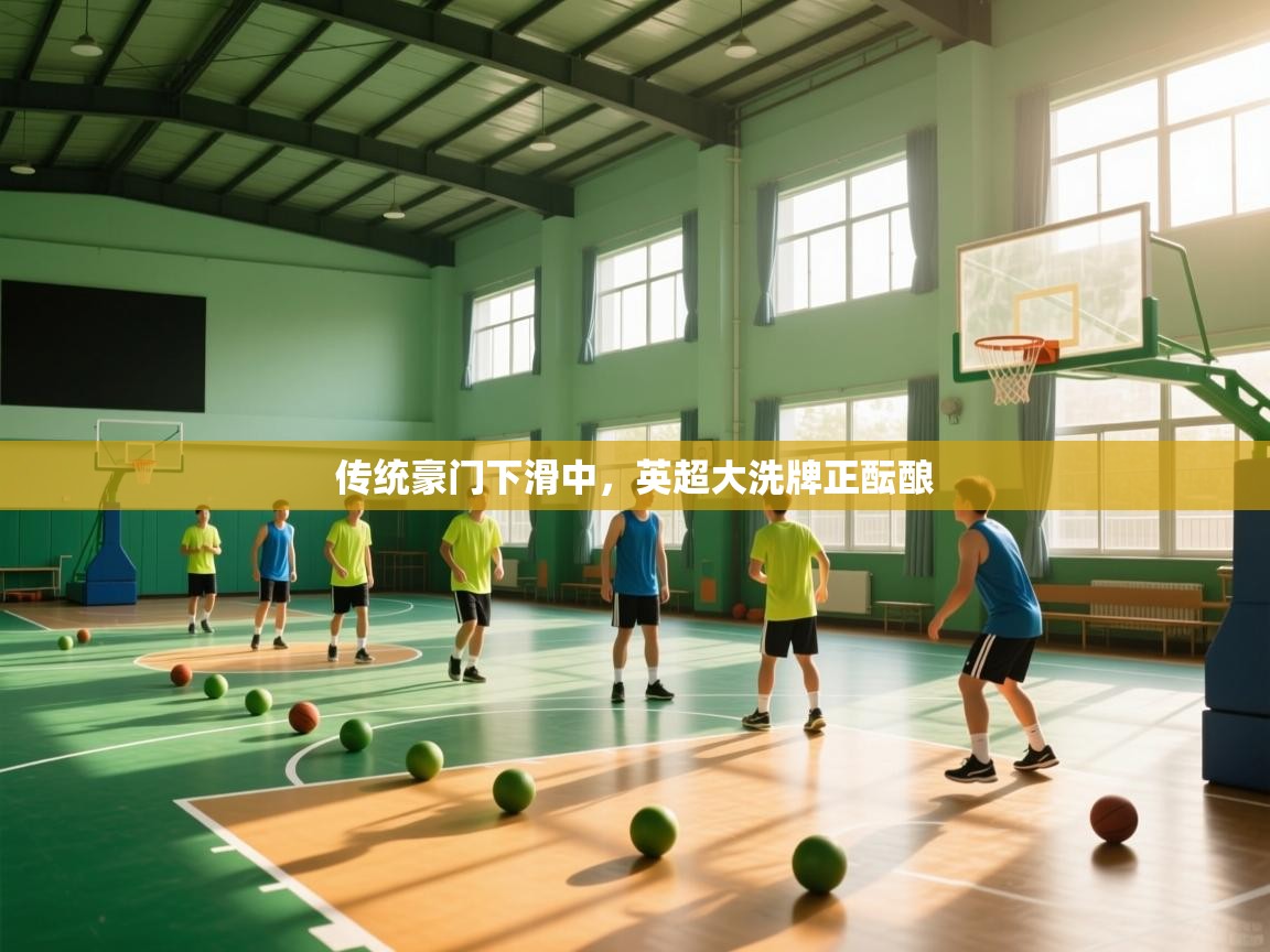 开云体育绑定手机指南-传统豪门下滑中,英超大洗牌正酝酿  第3张