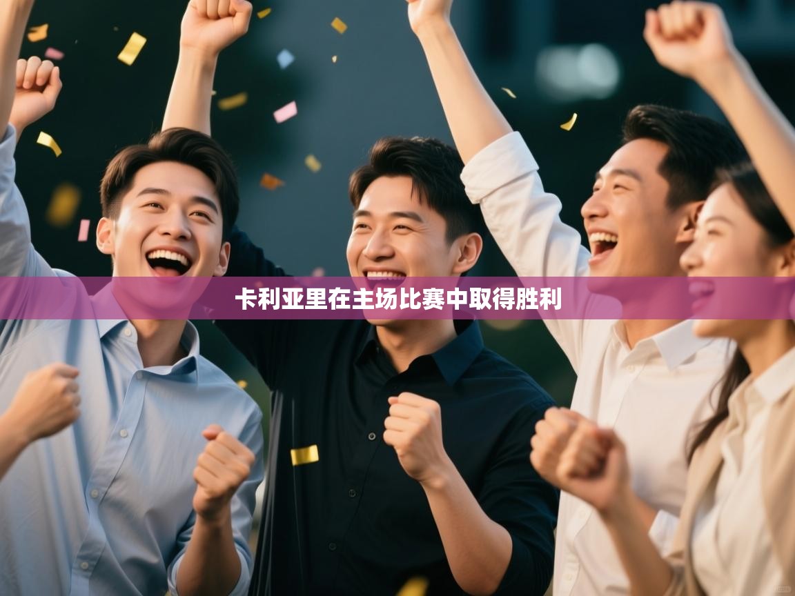 开云官网-卡利亚里在主场比赛中取得胜利  第4张