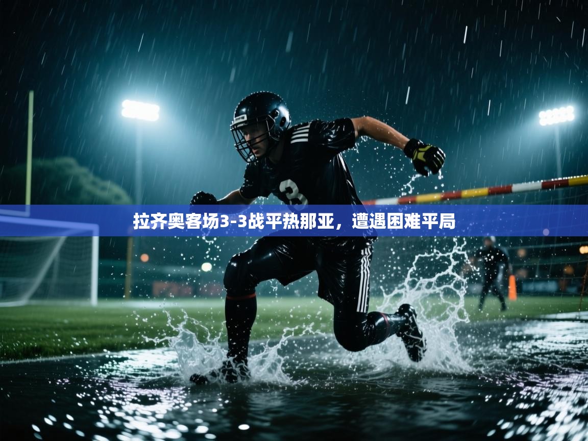 开云体育PC版网页版登录-拉齐奥客场3-3战平热那亚，遭遇困难平局  第1张