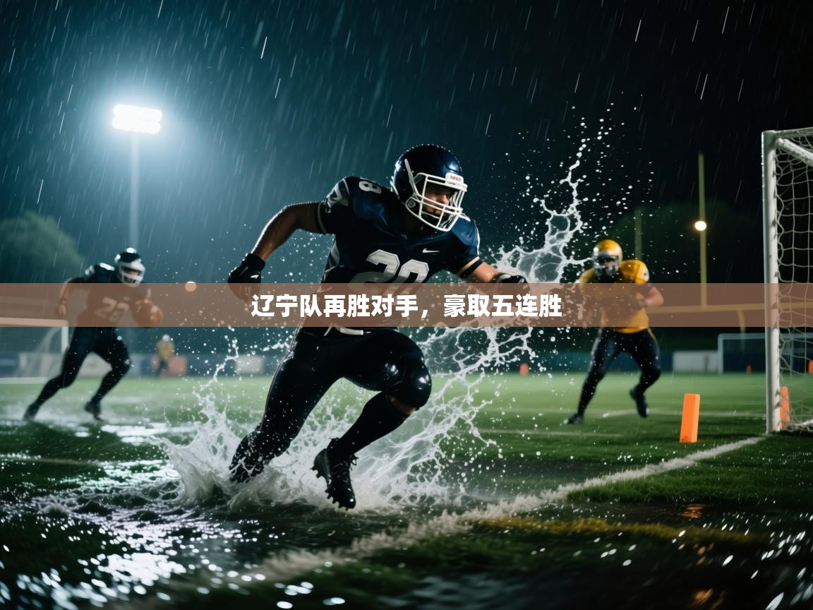 开云中国kaiyun·体育官方网站-辽宁队再胜对手，豪取五连胜  第1张