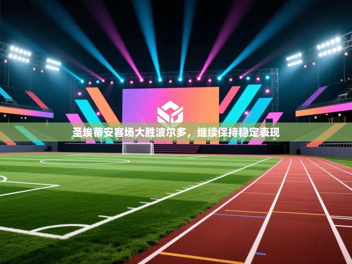 开云体育app官网入口-圣埃蒂安客场大胜波尔多，继续保持稳定表现  第1张