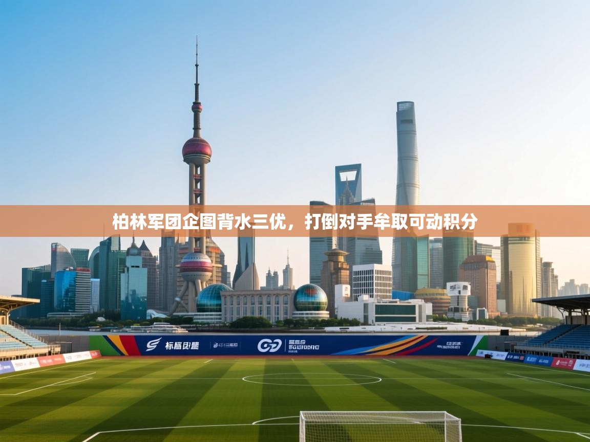 开云体育app投诉-柏林军团企图背水三优，打倒对手牟取可动积分  第4张