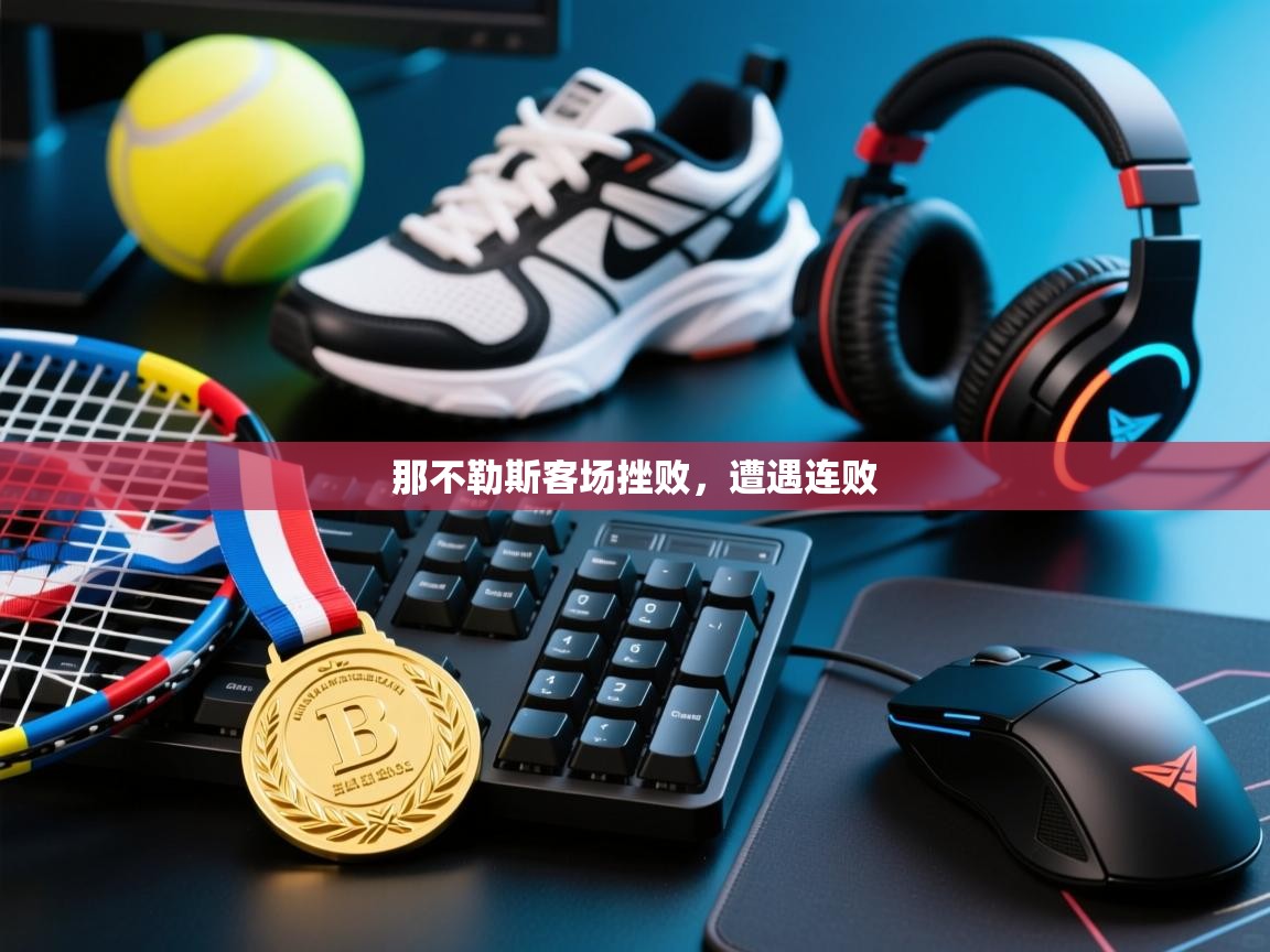 开云体育app下载官网-那不勒斯客场挫败，遭遇连败  第2张