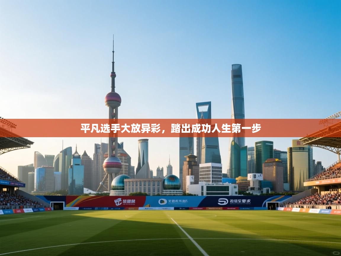 开云下载-平凡选手大放异彩，踏出成功人生第一步  第3张