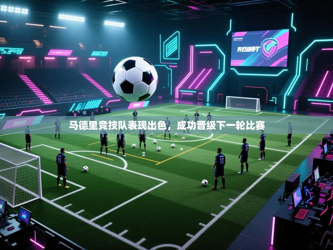开云直播-马德里竞技队表现出色,成功晋级下一轮比赛 第1张