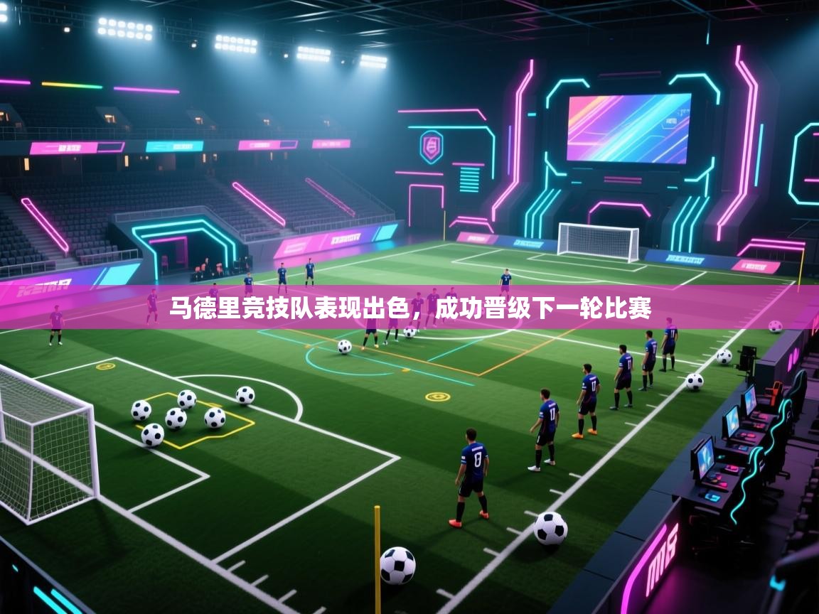 开云直播-马德里竞技队表现出色,成功晋级下一轮比赛 第3张