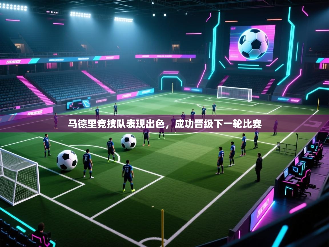 开云直播-马德里竞技队表现出色,成功晋级下一轮比赛 第4张