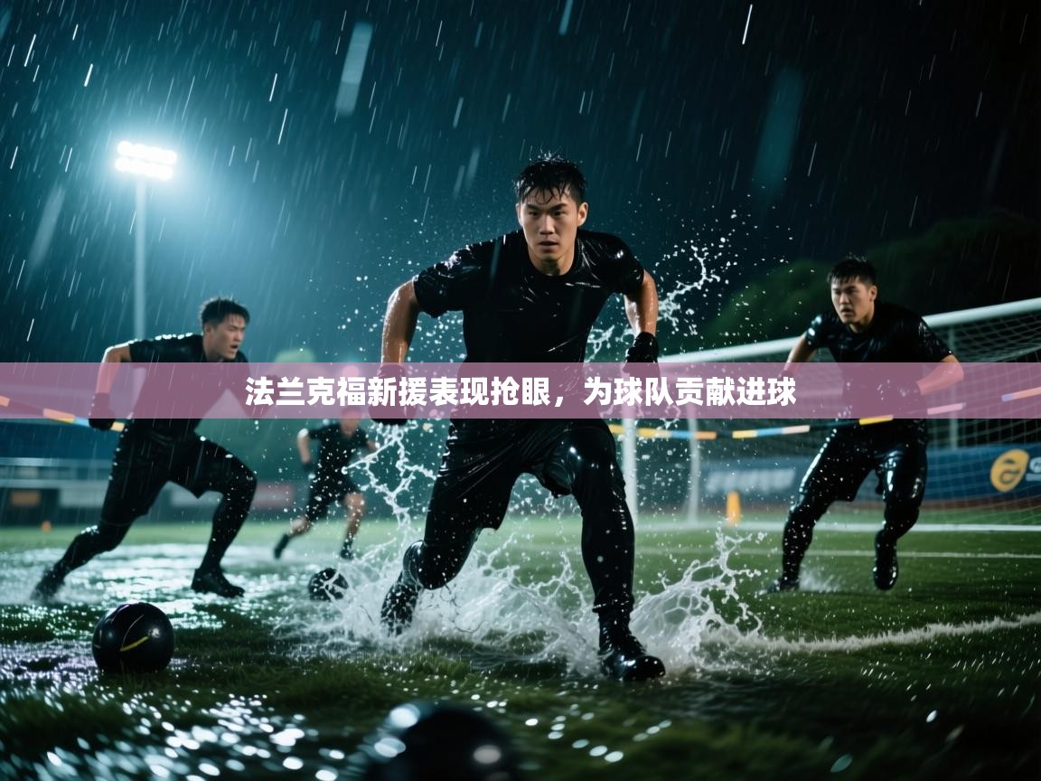 开云体育app官网下载地址-法兰克福新援表现抢眼，为球队贡献进球  第1张