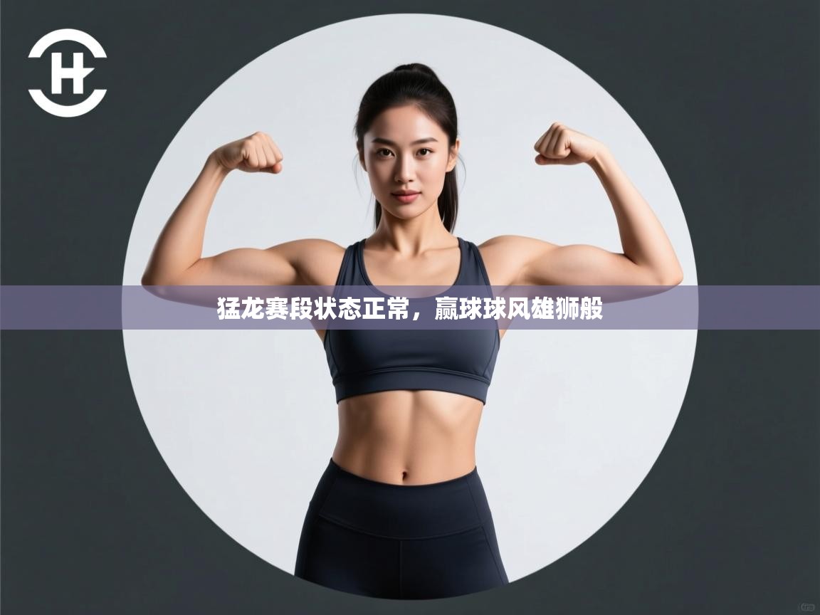 开云体育在线入口-猛龙赛段状态正常，赢球球风雄狮般  第4张