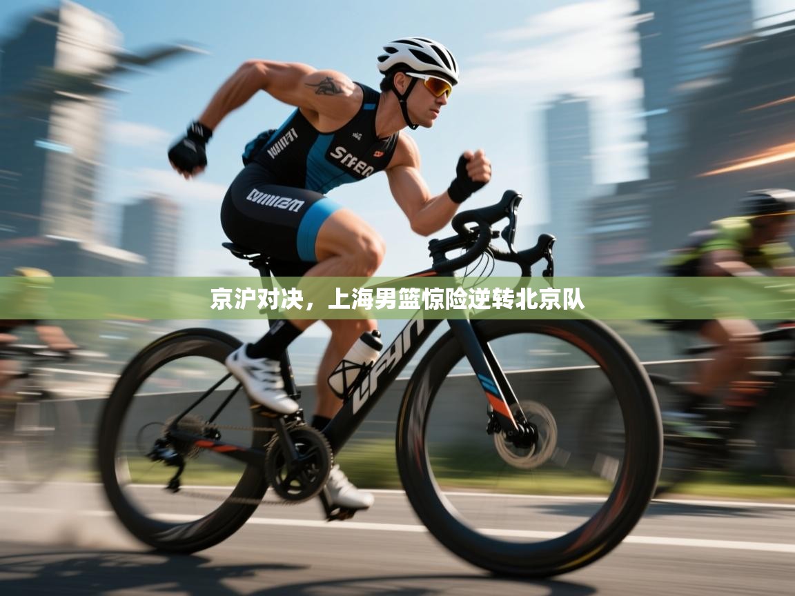 开云体育app登录入口-京沪对决，上海男篮惊险逆转北京队  第2张