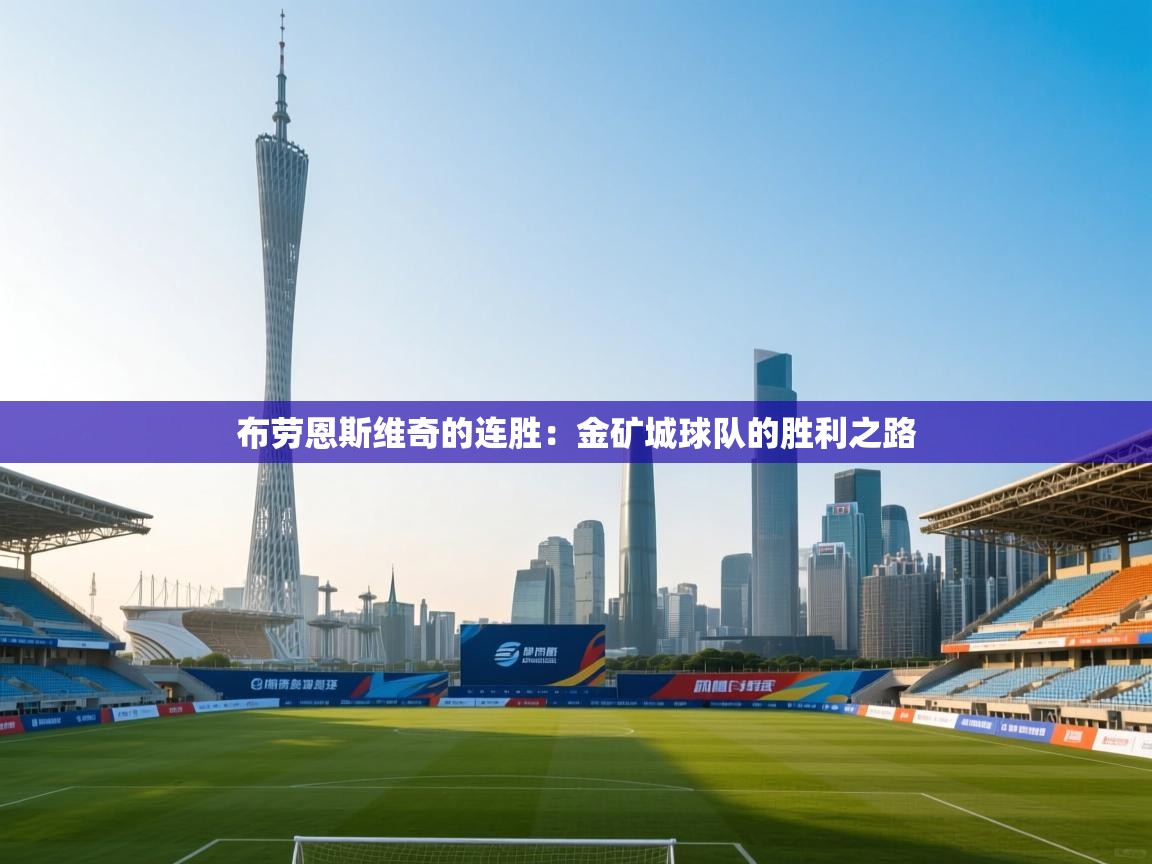 开云体育苹果版下载-布劳恩斯维奇的连胜：金矿城球队的胜利之路  第4张