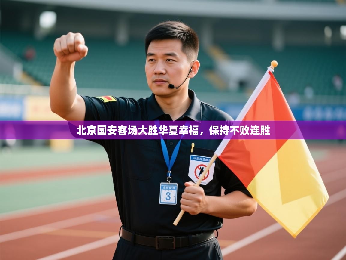 云开体育官网入口-北京国安客场大胜华夏幸福，保持不败连胜  第2张