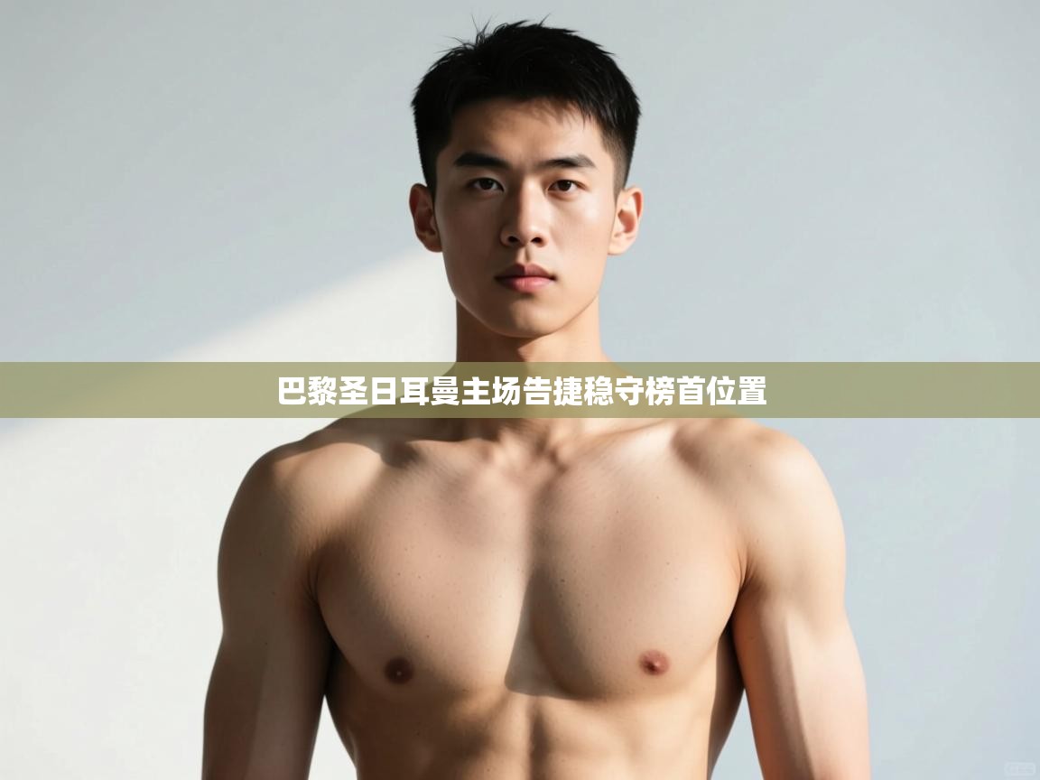 开云体育忘记密码找回-巴黎圣日耳曼主场告捷稳守榜首位置  第1张