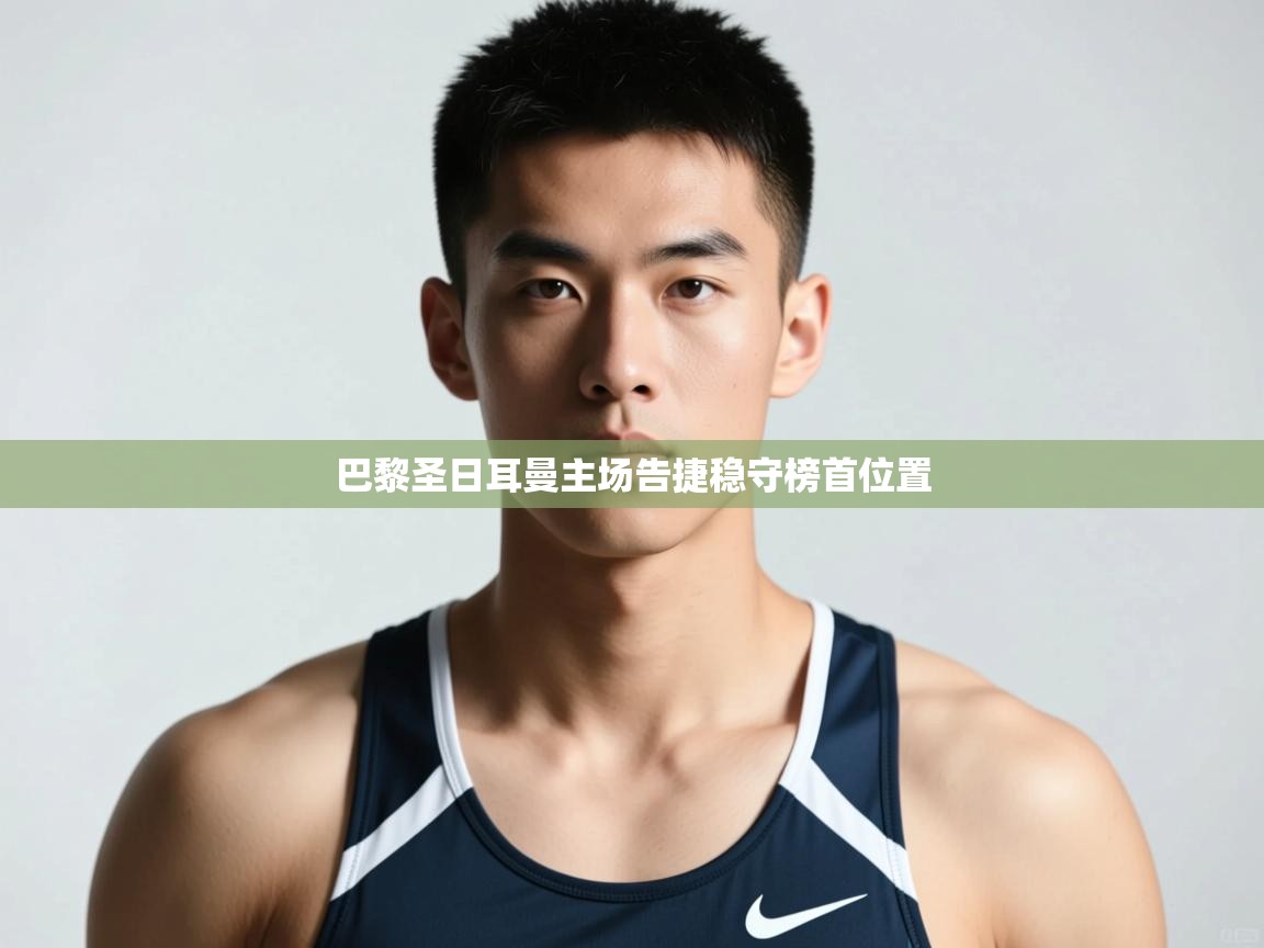 开云体育忘记密码找回-巴黎圣日耳曼主场告捷稳守榜首位置  第2张