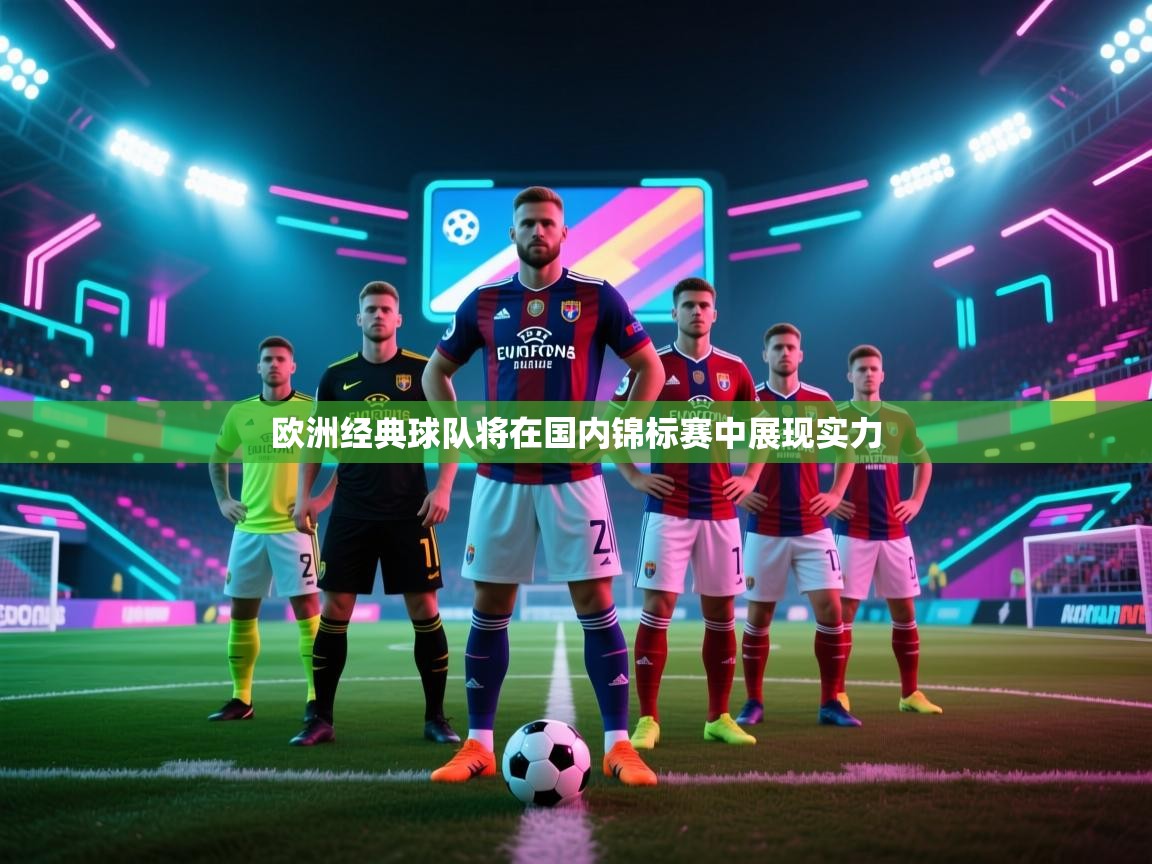 开云体育app安装-欧洲经典球队将在国内锦标赛中展现实力  第2张