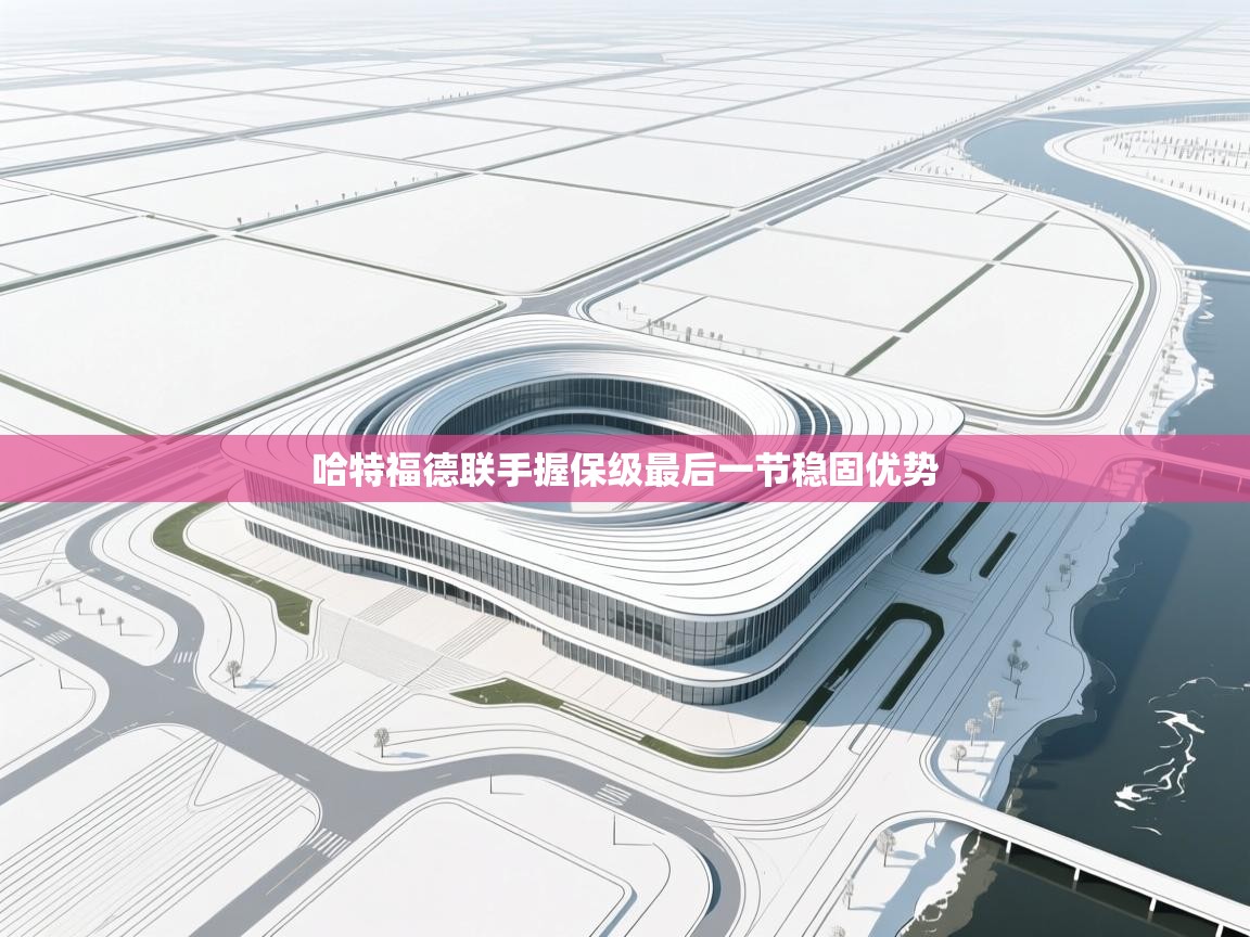 开云体育新人指引-哈特福德联手握保级最后一节稳固优势  第2张